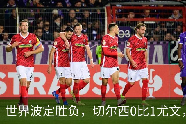 世界波定胜负，切尔西0比1尤文，穆德里克重返赛场阿隆索考察新人