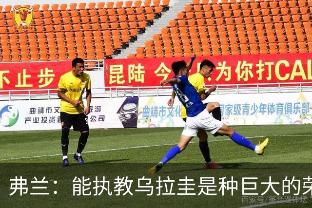 弗兰：能执教乌拉圭是种巨大的荣幸，同时也意味着重大的责任
